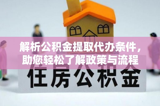 望城解析公积金提取代办条件，助您轻松了解政策与流程