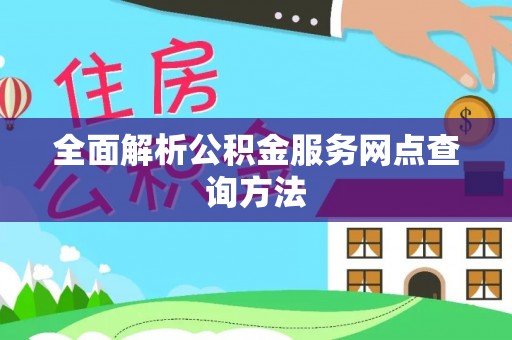 望城全面解析公积金服务网点查询方法