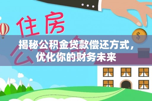 望城揭秘公积金贷款偿还方式，优化你的财务未来