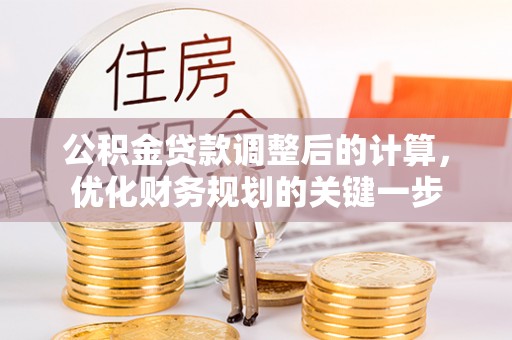 望城公积金贷款调整后的计算，优化财务规划的关键一步