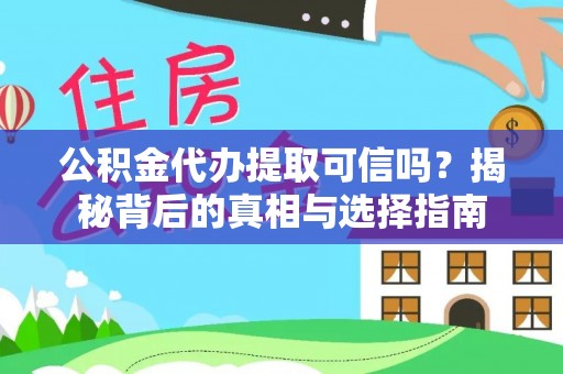 望城公积金代办提取可信吗？揭秘背后的真相与选择指南