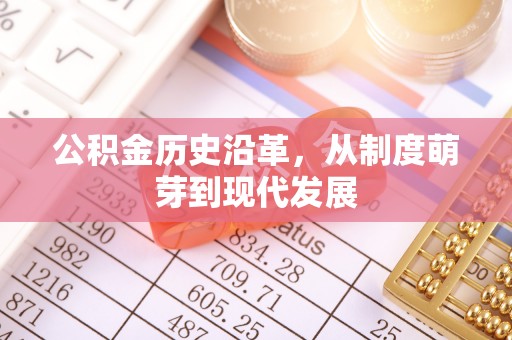 望城公积金历史沿革，从制度萌芽到现代发展