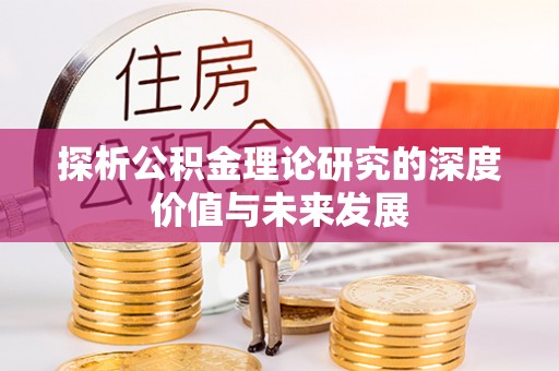 望城探析公积金理论研究的深度价值与未来发展