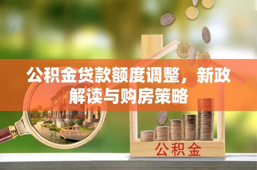 望城公积金贷款额度调整，新政解读与购房策略