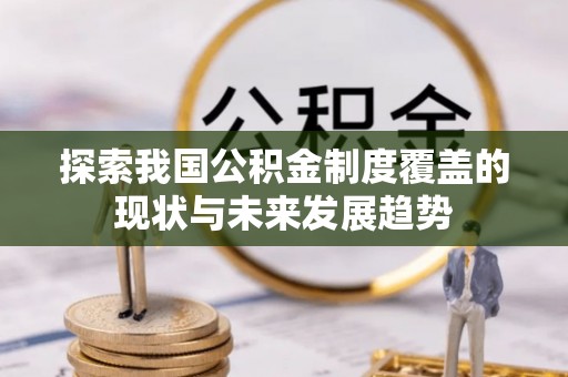 望城探索我国公积金制度覆盖的现状与未来发展趋势