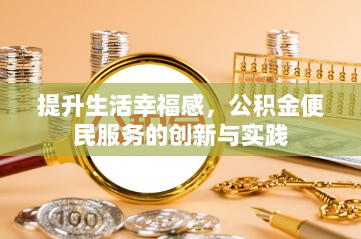 望城提升生活幸福感，公积金便民服务的创新与实践
