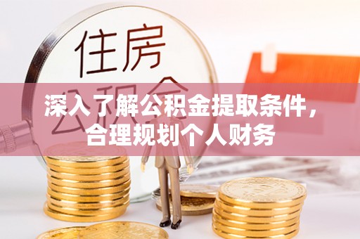 望城深入了解公积金提取条件，合理规划个人财务