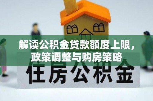 望城解读公积金贷款额度上限，政策调整与购房策略
