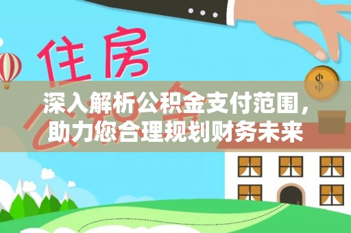 望城深入解析公积金支付范围，助力您合理规划财务未来