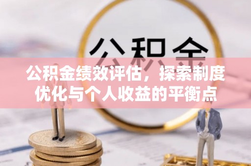望城公积金绩效评估，探索制度优化与个人收益的平衡点