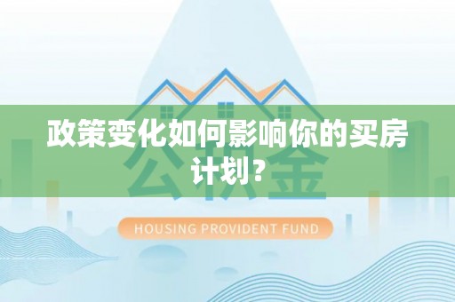 望城政策变化如何影响你的买房计划？