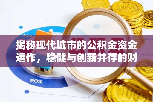 望城揭秘现代城市的公积金资金运作，稳健与创新并存的财富管理之道