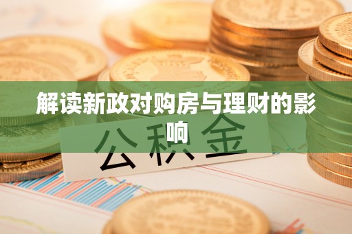 望城解读新政对购房与理财的影响