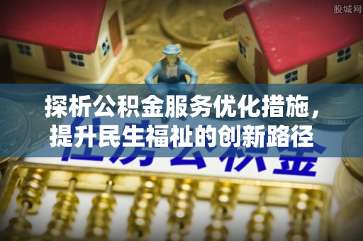 望城探析公积金服务优化措施，提升民生福祉的创新路径