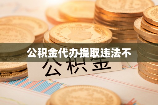 望城公积金代办提取违法不