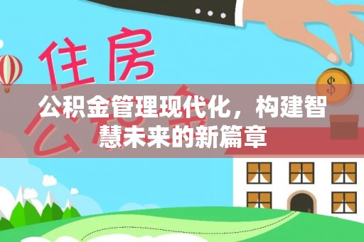 望城公积金管理现代化，构建智慧未来的新篇章