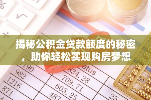 望城揭秘公积金贷款额度的秘密，助你轻松实现购房梦想