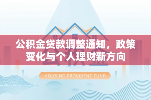 望城公积金贷款调整通知，政策变化与个人理财新方向