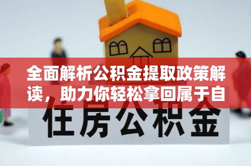 望城全面解析公积金提取政策解读，助力你轻松拿回属于自己的钱