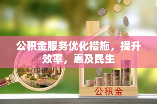 望城公积金服务优化措施，提升效率，惠及民生