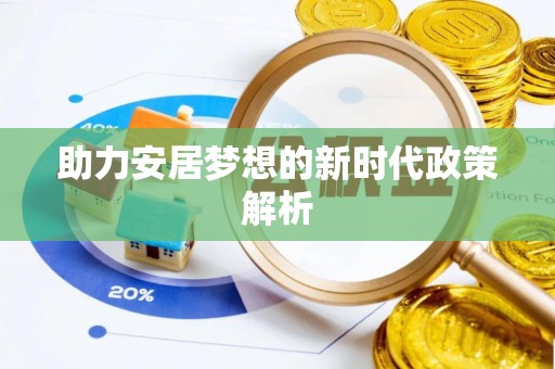 望城助力安居梦想的新时代政策解析