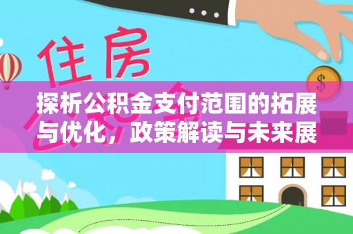 望城探析公积金支付范围的拓展与优化，政策解读与未来展望