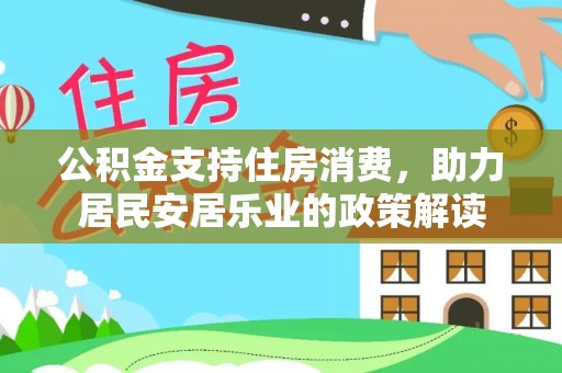 望城公积金支持住房消费，助力居民安居乐业的政策解读