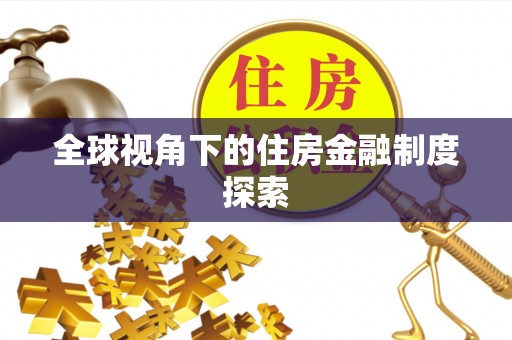望城全球视角下的住房金融制度探索