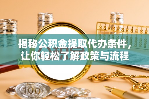 望城揭秘公积金提取代办条件，让你轻松了解政策与流程
