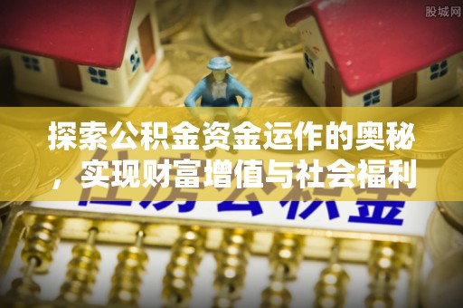 望城探索公积金资金运作的奥秘，实现财富增值与社会福利双赢