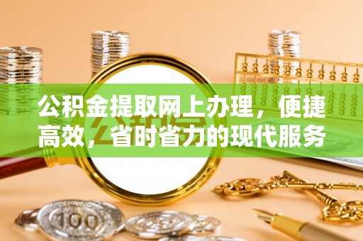 望城公积金提取网上办理，便捷高效，省时省力的现代服务