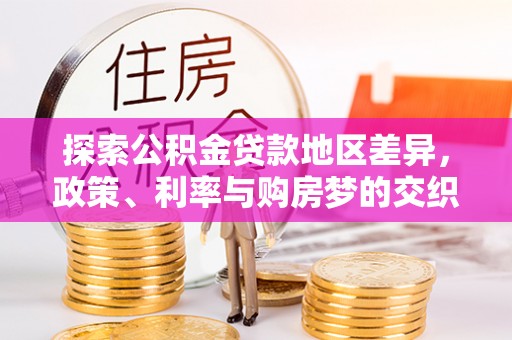 望城探索公积金贷款地区差异，政策、利率与购房梦的交织