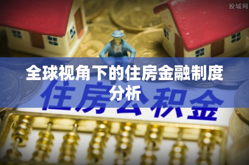 望城全球视角下的住房金融制度分析