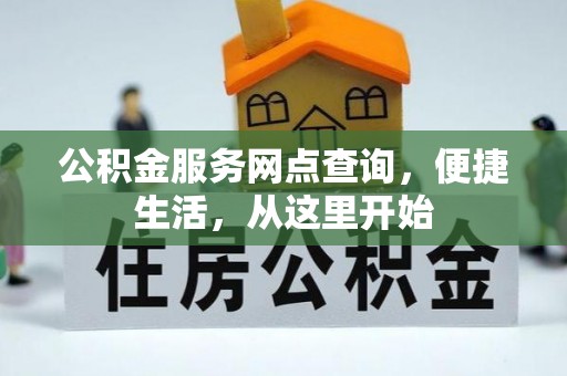 望城公积金服务网点查询，便捷生活，从这里开始