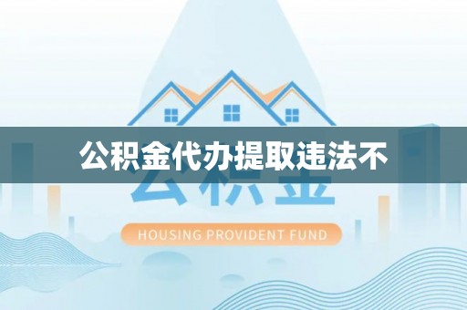 望城公积金代办提取违法不