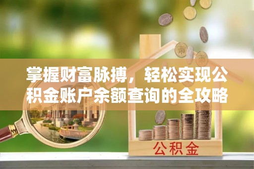 望城掌握财富脉搏，轻松实现公积金账户余额查询的全攻略