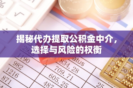 望城揭秘代办提取公积金中介，选择与风险的权衡