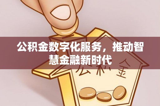 望城公积金数字化服务，推动智慧金融新时代