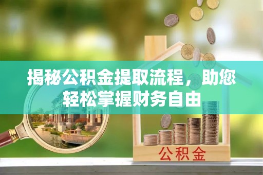 望城揭秘公积金提取流程，助您轻松掌握财务自由