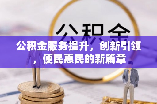 望城公积金服务提升，创新引领，便民惠民的新篇章