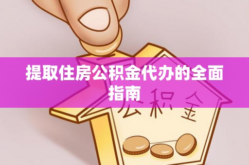 望城提取住房公积金代办的全面指南