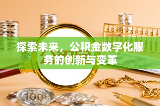 望城探索未来，公积金数字化服务的创新与变革