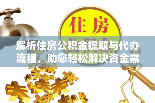 望城解析住房公积金提取与代办流程，助您轻松解决资金需求