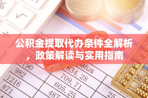 望城公积金提取代办条件全解析，政策解读与实用指南