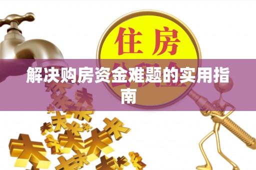 望城解决购房资金难题的实用指南