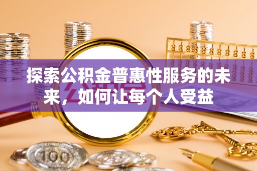 望城探索公积金普惠性服务的未来，如何让每个人受益