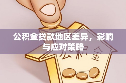 望城公积金贷款地区差异，影响与应对策略