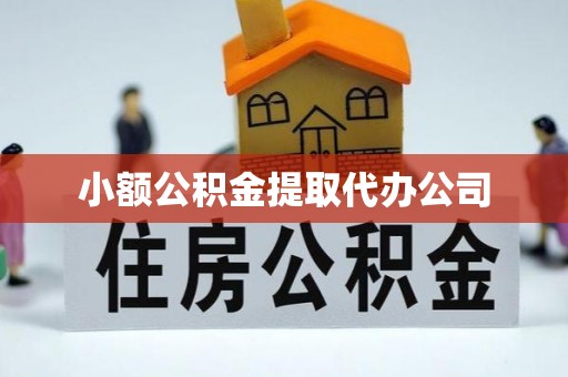 望城小额公积金提取代办公司