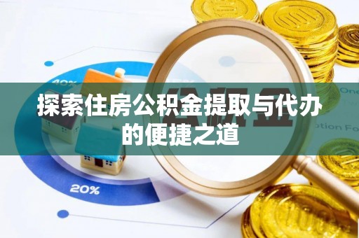望城探索住房公积金提取与代办的便捷之道