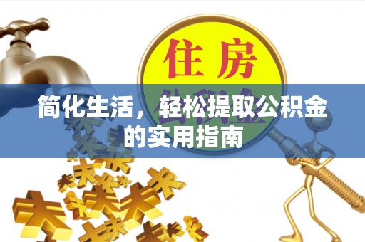 望城简化生活，轻松提取公积金的实用指南